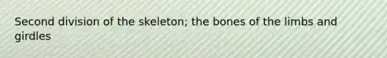 Second division of the skeleton; the bones of the limbs and girdles