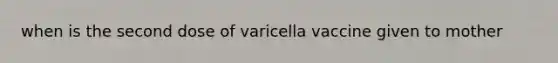 when is the second dose of varicella vaccine given to mother