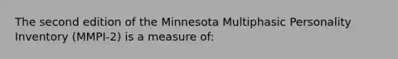 The second edition of the Minnesota Multiphasic Personality Inventory (MMPI-2) is a measure of: