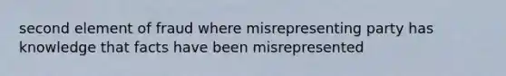 second element of fraud where misrepresenting party has knowledge that facts have been misrepresented
