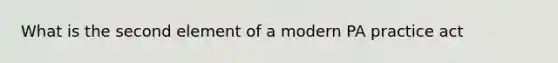 What is the second element of a modern PA practice act