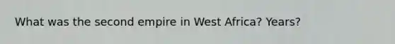 What was the second empire in West Africa? Years?