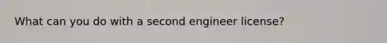 What can you do with a second engineer license?