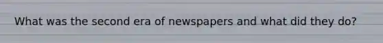 What was the second era of newspapers and what did they do?