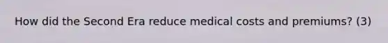 How did the Second Era reduce medical costs and premiums? (3)