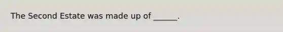 The Second Estate was made up of ______.