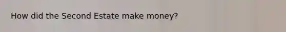 How did the Second Estate make money?
