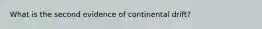 What is the second evidence of continental drift?