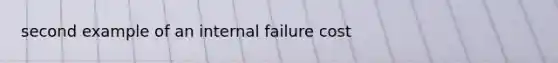 second example of an internal failure cost