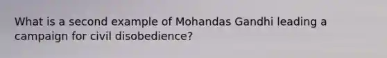 What is a second example of Mohandas Gandhi leading a campaign for civil disobedience?