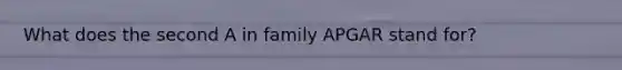 What does the second A in family APGAR stand for?