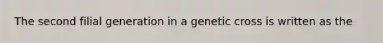 The second filial generation in a genetic cross is written as the