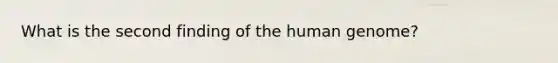 What is the second finding of the <a href='https://www.questionai.com/knowledge/kaQqK73QV8-human-genome' class='anchor-knowledge'>human genome</a>?