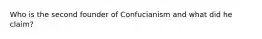 Who is the second founder of Confucianism and what did he claim?