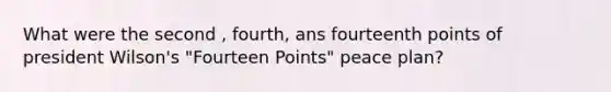 What were the second , fourth, ans fourteenth points of president Wilson's "Fourteen Points" peace plan?