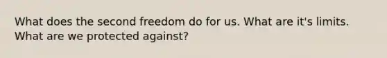 What does the second freedom do for us. What are it's limits. What are we protected against?