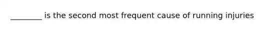 ________ is the second most frequent cause of running injuries