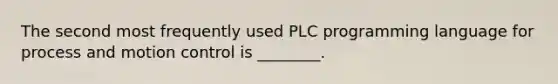 The second most frequently used PLC programming language for process and motion control is ________.