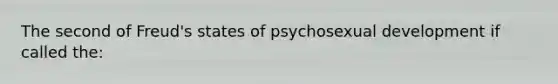 The second of Freud's states of psychosexual development if called the: