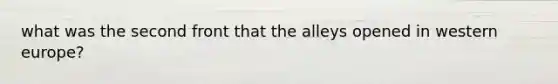 what was the second front that the alleys opened in western europe?