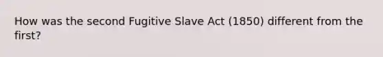 How was the second Fugitive Slave Act (1850) different from the first?