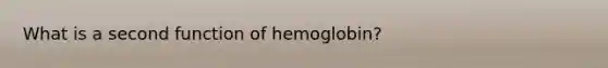 What is a second function of hemoglobin?