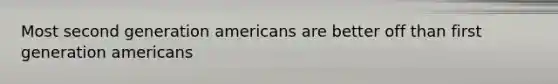 Most second generation americans are better off than first generation americans