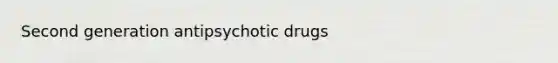 Second generation antipsychotic drugs