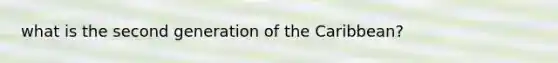 what is the second generation of the Caribbean?