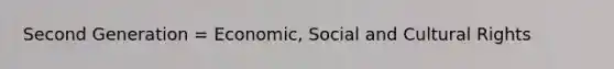 Second Generation = Economic, Social and Cultural Rights