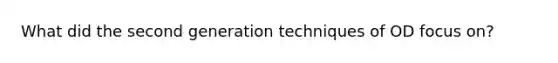 What did the second generation techniques of OD focus on?