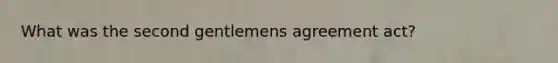 What was the second gentlemens agreement act?