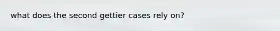 what does the second gettier cases rely on?