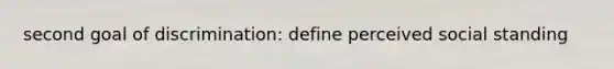 second goal of discrimination: define perceived social standing