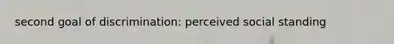 second goal of discrimination: perceived social standing