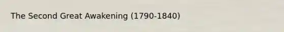 The Second Great Awakening (1790-1840)