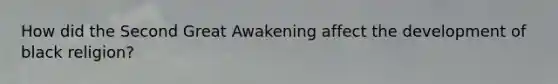 How did the Second Great Awakening affect the development of black religion?