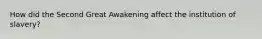 How did the Second Great Awakening affect the institution of slavery?