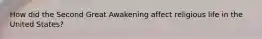 How did the Second Great Awakening affect religious life in the United States?