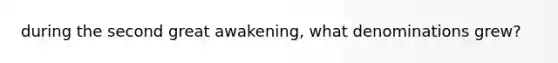during the second great awakening, what denominations grew?