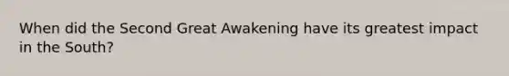 When did the Second Great Awakening have its greatest impact in the South?