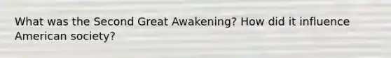 What was the Second Great Awakening? How did it influence American society?