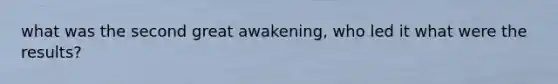 what was the second great awakening, who led it what were the results?