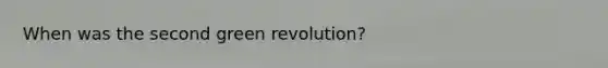 When was the second <a href='https://www.questionai.com/knowledge/k7L4jnV0Wj-green-revolution' class='anchor-knowledge'>green revolution</a>?