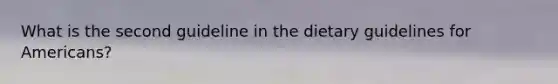 What is the second guideline in the dietary guidelines for Americans?