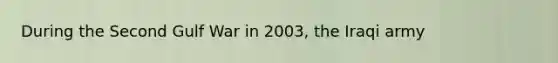 During the Second Gulf War in 2003, the Iraqi army