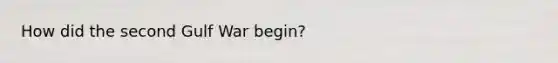 How did the second Gulf War begin?
