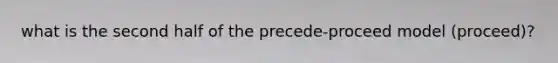 what is the second half of the precede-proceed model (proceed)?