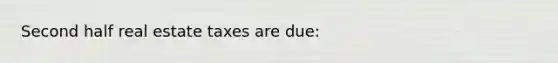 Second half real estate taxes are due: