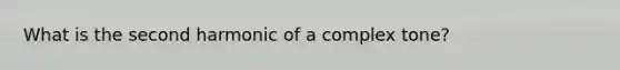 What is the second harmonic of a complex tone?